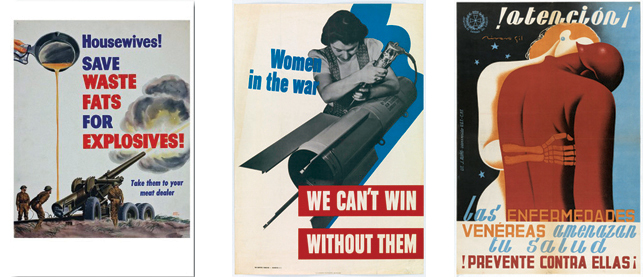 From left: Walter Richards. Housewives! Save Waste Fats for Explosives! c. 1943. The Museum of Modern Art, New York; 11.Unknown American Designer. Women in the War: We Can’t Win without Them, 1942. Lithograph. Publisher: War Manpower Commission. Printer: U.S. Government Printing Office, Washington D.C. The Museum of Modern Art, New York; 12. Francisco Rivero Gil. !Atención¡ Las Enfermedades Venéreas Amenazan Tu Salud. !Prevente Contra Ellas¡ (Attention! Venereal diseases threaten your health. Take precautions against them!), 1936–1939. Lithograph. Publisher: Jefatura de Sanidad del Ejército, Valencia. Printer: J. Aviño, Valencia, Intervenido U.G.T., C.N.T. Gift of William P. Mangold, 1995. The Museum of Modern Art, New York