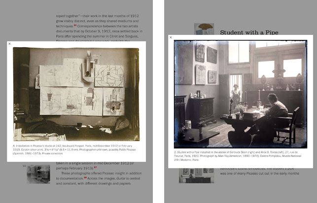 Screenshots from the e-book Picasso: The Making of Cubism 1912–1914, published by MoMA. Left: Installation in Picasso’s studio at 242, boulevard Raspail. Paris, mid-December 1912 or February 1913. Photographer unknown, possibly Pablo Picasso. Private collection; Right: Student with a Pipe installed in the atelier of Gertrude Stein (right) and Alice B. Toklas (left), 27, rue de Fleurus, Paris, 1922. Photograph by Man Ray. Centre Pompidou, Musee National d’Art Moderne, Paris. © 2014 Artists Rights Society (ARS), New York/ADAGP Paris/Man Ray Trust