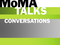 MoMA Talks: Conversations