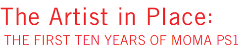 The Artist in Place: The First Ten Years of MoMA PS1