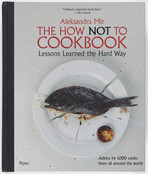 Aleksandra Mir. The How Not to Cookbook: Lesson Learned the Hard Way. 2010