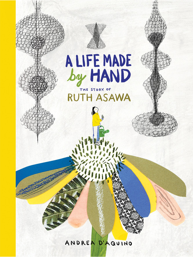 A Life Made by Hand: The Story of Ruth Asawa, by Andrea D’Aquino