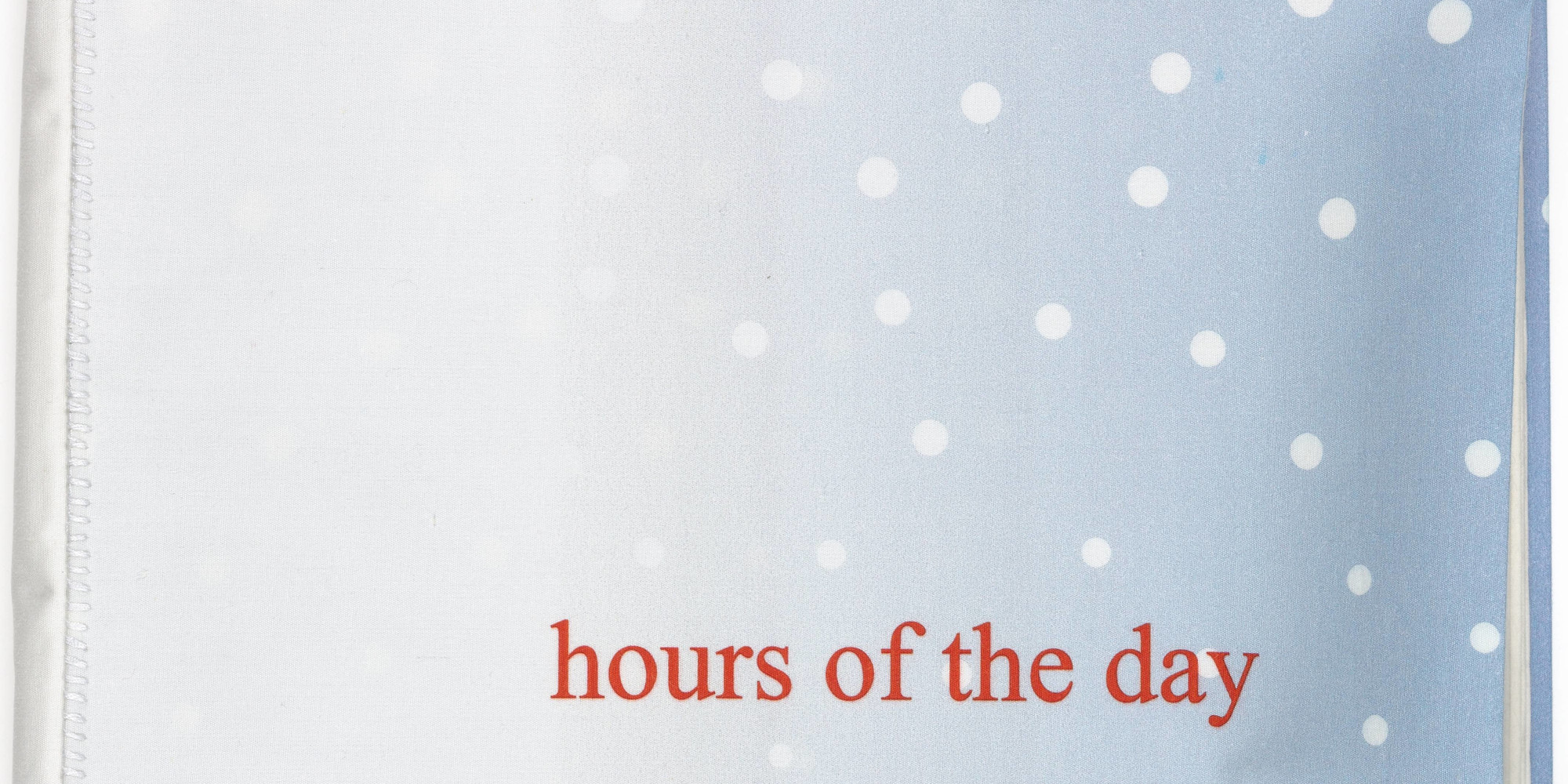 Louise Bourgeois. Hours of the Day. 2006. Fabric illustrated book with 25 digital prints (including cover), page (each): 13 × 9" (33 × 22.8 cm); overall: 13 × 10 5/8 × 2 3/16" (33 × 27 × 5.5 cm), Carolina Nitsch Editions, New York, Lison Editions, New York (Louise Bourgeois). Dyenamix, New York. © The Easton Foundation/VAGA at ARS, NY