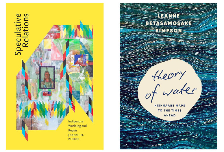 From left: Cover of Joseph M. Pierce, Speculative Relations: Indigenous Worlding and Repair (2025); Cover of Leanne Betasamosake Simpson, Theory of Water: Nishnaabe Maps to the Times Ahead (2025)
