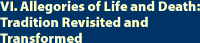 VI. Allegories of Life and Death: Tradition Revisited and Transformed