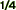 1/4