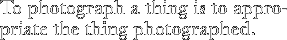 "To photograph a thing..."