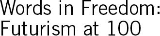 Words in Freedom: Futurism at 100
