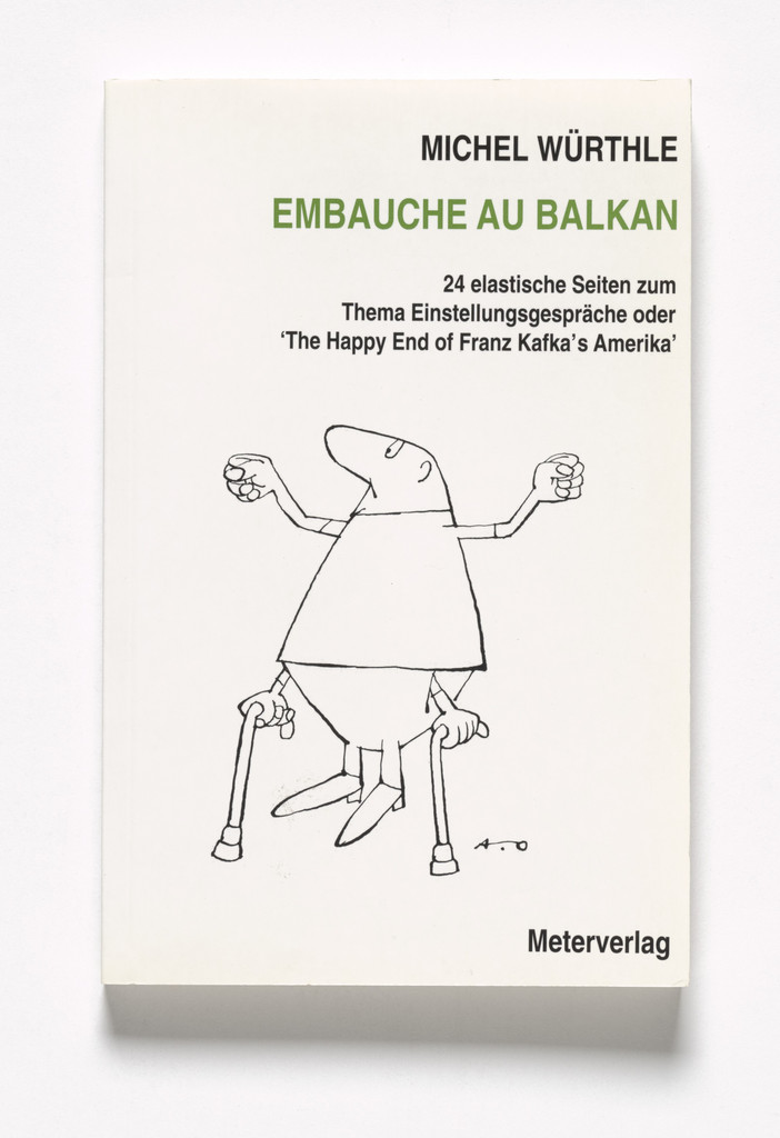 Michel Wuerthle: Embauche Au Balkan. 24 Elastische Seiten Zum Thema Einstellungsgespraeche oder "The Happy End Of Franz Kafka´s Amerika“ ,